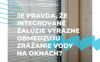 Integrované žalúzie výrazne obmedzujú zrážanie vody na oknách